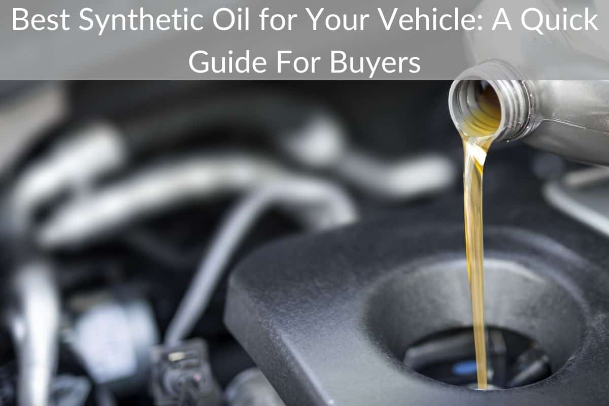 Best Synthetic Oil for Your Vehicle: A Quick Guide For Buyers