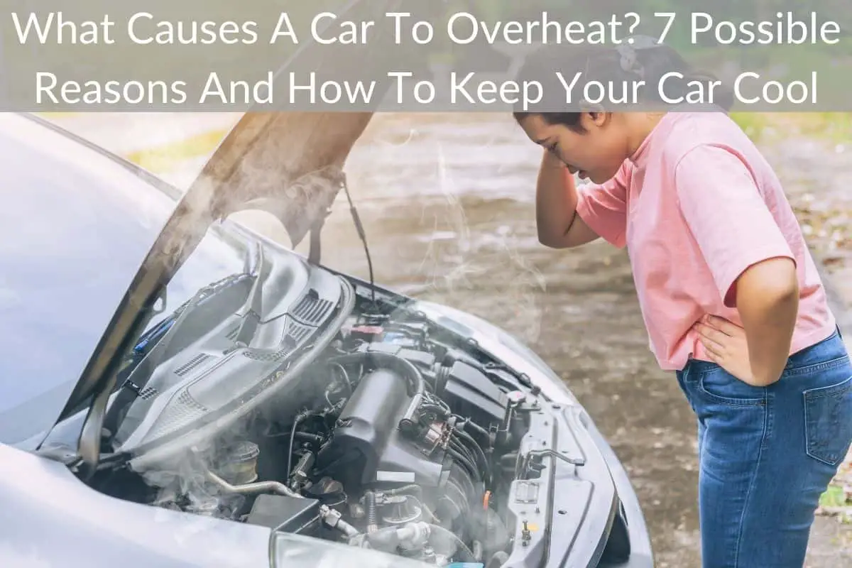 What Causes A Car To Overheat? 7 Possible Reasons And How To Keep Your Car Cool